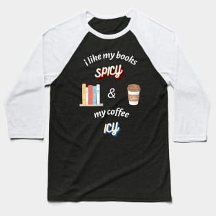 I Like my Books Spicy and my Coffee Icy T-Shirt Baseball T-Shirt